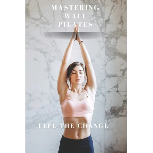 Mastering Wall Pilates - Feel The Change - Paperback