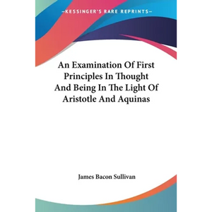 An Examination Of First Principles In Thought And Being In The Light Of Aristotle And Aquinas - Paperback