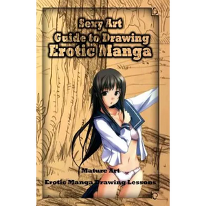 Sexy Art: Guide to Drawing Erotic Manga: Mature Art: Erotic Manga Drawing Lessons - Paperback