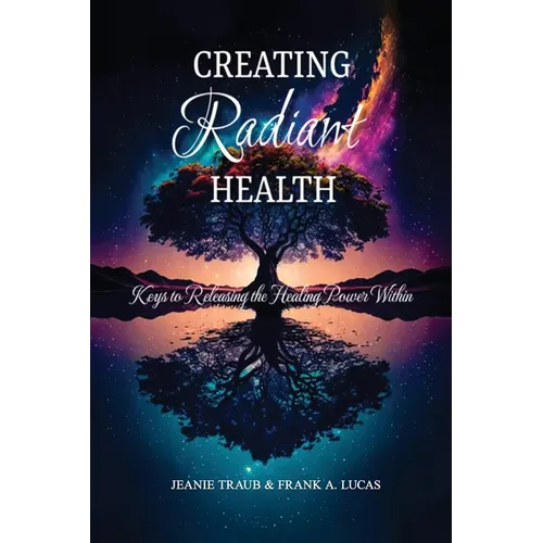 Creating Radiant Health: Keys to Releasing the Healing Power Within - Paperback