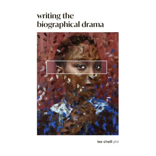 Writing the Biographical Drama: An Essential Guide for Playwrights and Screenwriters - Paperback