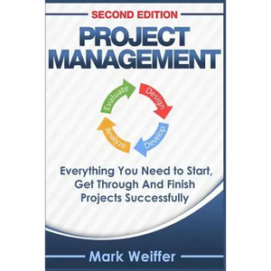 Project Management: Everything You Need to Start, Get Through and Finish Projects Successfully - Paperback