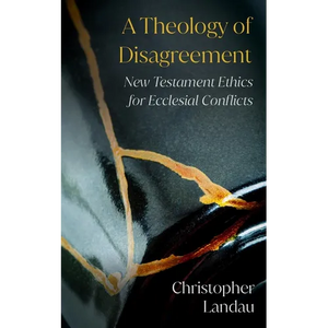 A Theology of Disagreement: New Testament Ethics for Ecclesial Conflicts - Paperback