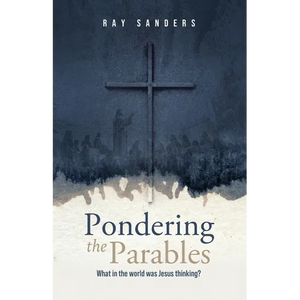 Pondering the Parables: What in the World was Jesus Thinking? - Paperback