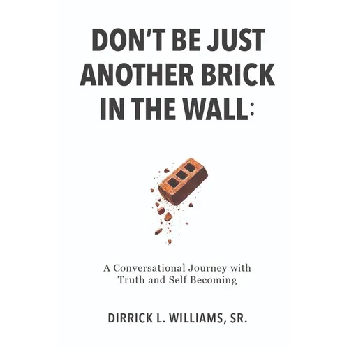 Don't Be Just Another Brick in the Wall: A Conversational Journey with Truth & Self-Becoming - Paperback