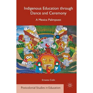 Indigenous Education Through Dance and Ceremony: A Mexica Palimpsest - Paperback