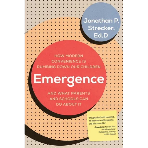 Emergence: How Modern Convenience Is Dumbing Down Our Children and What Parents and Schools Can Do About It - Paperback