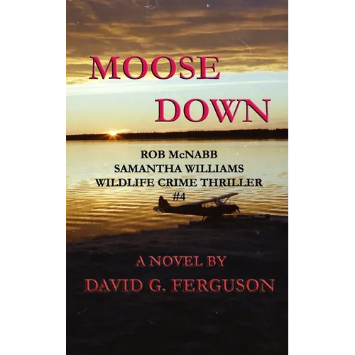 Moose Down: Rob McNabb & Samantha Williams Wildlife Crime Thriller #4 - Paperback