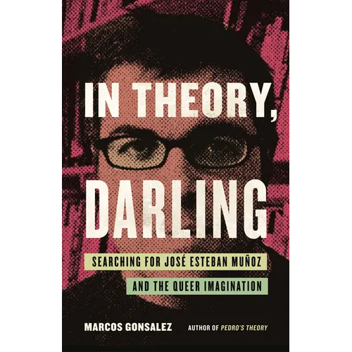 In Theory, Darling: Searching for José Esteban Muñoz and the Queer Imagination - Paperback