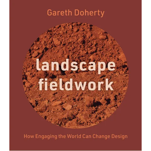 Landscape Fieldwork: How Engaging the World Can Change Design
