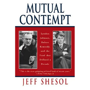 Mutual Contempt: Lyndon Johnson, Robert Kennedy, and the Feud That Defined a Decade - Paperback