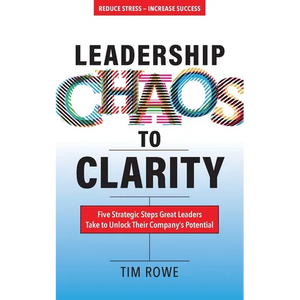 Leadership Chaos to Clarity: Five Strategic Steps Great Leaders Take to Unlock Their Company's Potential - Paperback
