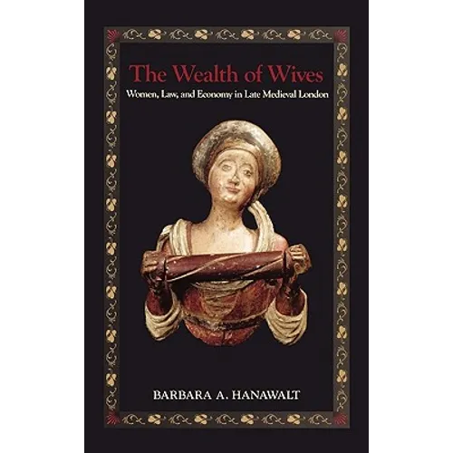 The Wealth of Wives: Women, Law, and Economy in Late Medieval London - Hardcover
