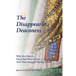 The Disappearing Deaconess: Why the Church Once Had Deaconesses and Then Stopped Having Them - Paperback