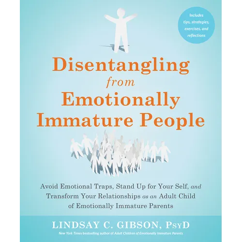 Disentangling from Emotionally Immature People: Avoid Emotional Traps, Stand Up for Your Self, and Transform Your Relationships as an Adult Child of E - Paperback