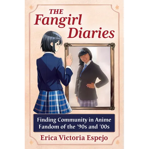 The Fangirl Diaries: Finding Community in Anime Fandom of the '90s and '00s - Paperback