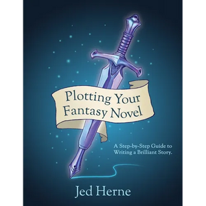 Plotting Your Fantasy Novel: A Step-by-Step Guide to Writing a Brilliant Story - Paperback