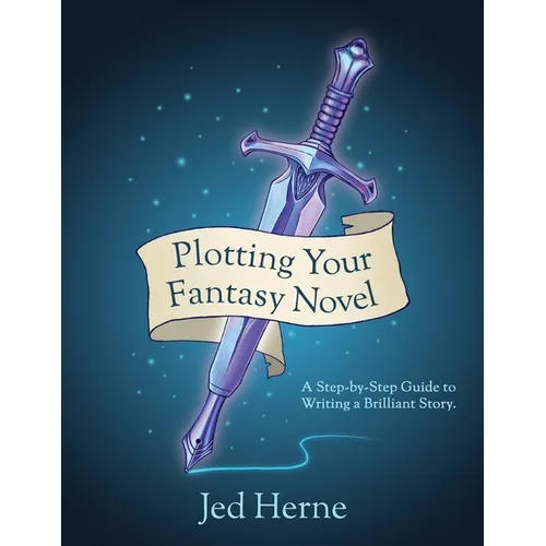 Plotting Your Fantasy Novel: A Step-by-Step Guide to Writing a Brilliant Story - Paperback