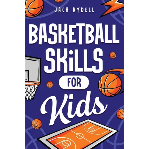 Basketball Skills for Kids: Master Dribbling, Defense, Passing, Scoring, Teamwork, and More! - Paperback