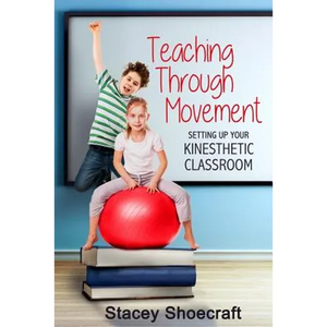 Teaching Through Movement: Setting Up Your Kinesthetic Classroom - Paperback