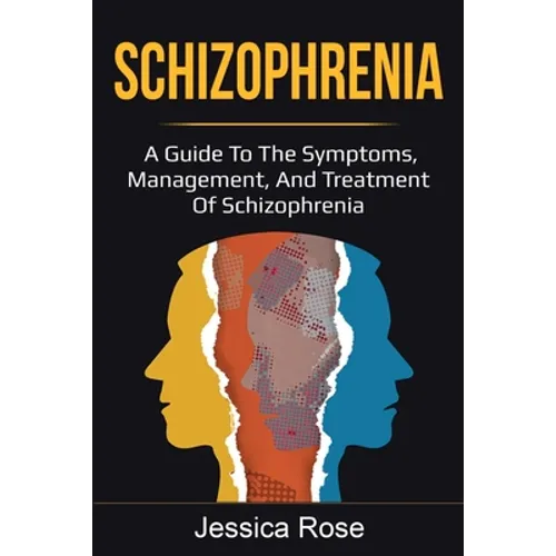Schizophrenia: A Guide to the Symptoms, Management, and Treatment of Schizophrenia - Paperback