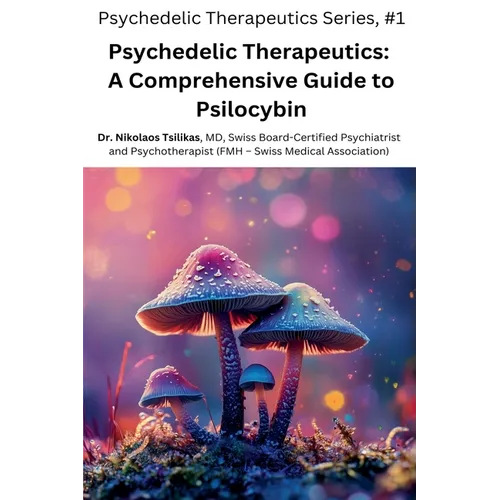 Psychedelic Therapeutics: A Comprehensive Guide to Psilocybin - Paperback