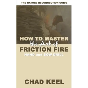How to Master the Art of Friction Fire: Hand and Bow Drill - Paperback