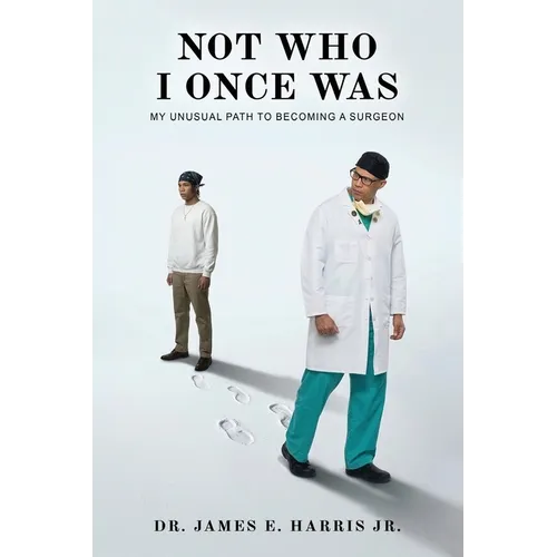Not Who I Once Was: My Unusual Path To Becoming A Surgeon - Paperback
