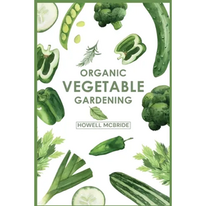 Organic Vegetable Gardening: How to Grow Your Vegetables and Start a Healthy Garden at Home. A Step-by-Step Guide for Beginners (2022) - Paperback