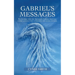 Gabriel's Messages: Encounters with the Archangel Gabriel that will inspire and help you understand the divine universe. - Paperback