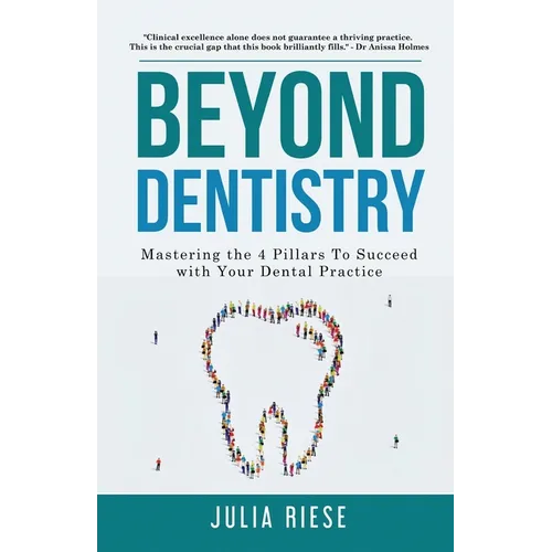 Beyond Dentistry - Mastering the 4 Pillars To Succeed with Your Dental Practice - Paperback