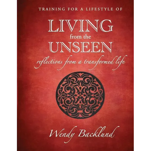 Training for a Lifestyle of Living From the Unseen: Reflections from a Transformed Life - Paperback