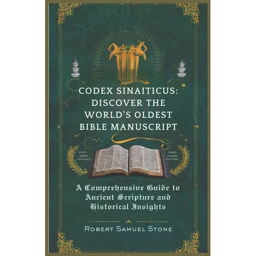 Codex Sinaiticus: DISCOVER THE WORLD'S OLDEST BIBLE MANUSCRIPT: A Comprehensive Guide to Ancient Scripture and Historical Insights - Paperback