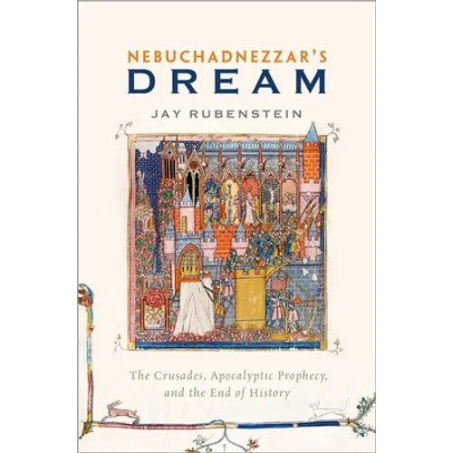 Nebuchadnezzar's Dream: The Crusades, Apocalyptic Prophecy, and the End of History - Hardcover