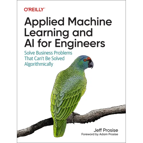 Applied Machine Learning and AI for Engineers: Solve Business Problems That Can't Be Solved Algorithmically - Paperback