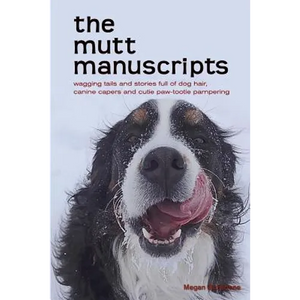 The mutt manuscripts: Wagging tails and stories full of dog hair, paw-tootie pampering and canine capers - Paperback