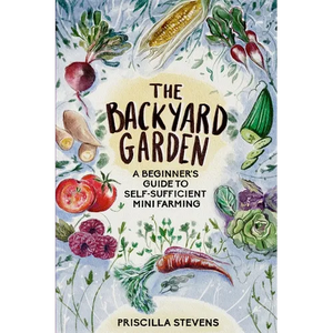 The Backyard Garden: A Beginner's Guide to Self-Sufficient Mini Farming - Paperback