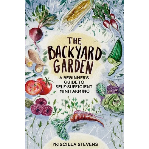 The Backyard Garden: A Beginner's Guide to Self-Sufficient Mini Farming - Paperback