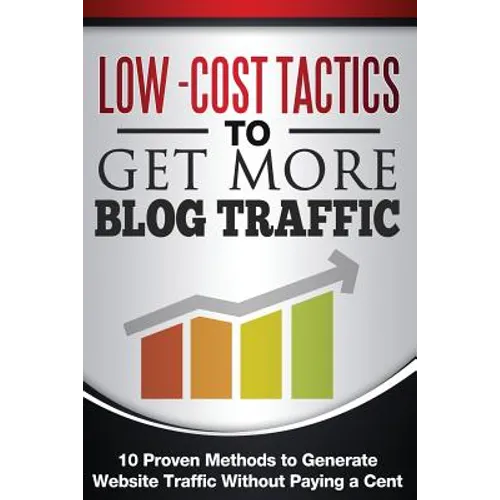 Low Cost Tactics To Get More Blog Traffic: 10 Proven Methods to Generate Website Traffic - Paperback
