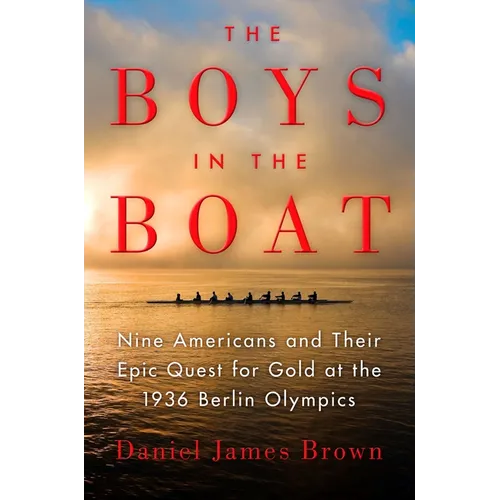 The Boys in the Boat: Nine Americans and Their Epic Quest for Gold at the 1936 Berlin Olympics - Hardcover