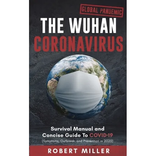 The Wuhan Coronavirus: Survival Manual and Concise Guide to COVID-19 (Symptoms, Outbreak, and Prevention in 2020) - Paperback