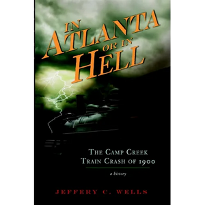 The Camp Creek Train Crash of 1900: In Atlanta or in Hell - Paperback