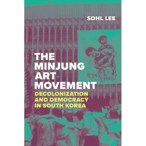 The Minjung Art Movement: Decolonization and Democracy in South Korea - Paperback
