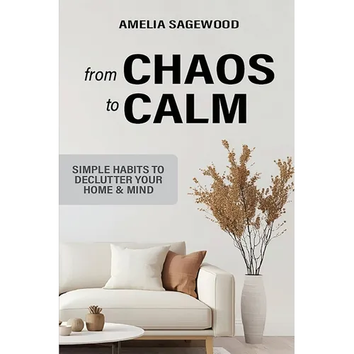 From Chaos to Calm: Simple Habits to Declutter Your Home and Mind - Paperback
