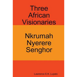 Three African Visionaries: Nkrumah Nyerere Senghor - Paperback