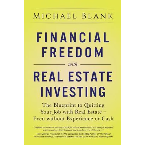 Financial Freedom with Real Estate Investing: The Blueprint To Quitting Your Job With Real Estate - Even Without Experience Or Cash - Paperback