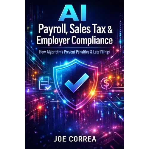 AI Payroll, Sales Tax & Employer Compliance: How Algorithms Prevent Penalties & Late Filings - Paperback