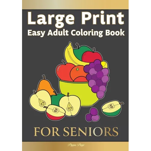 Large Print Easy Adult Coloring FOR SENIORS: The Perfect Companion For Seniors, Beginners & Anyone Who Enjoys Easy Coloring