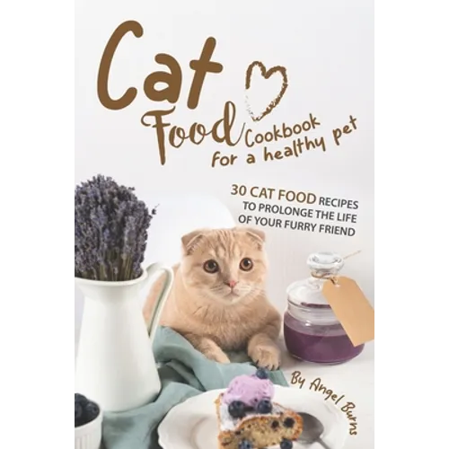 Cat Food Cookbook for A Healthy Pet: 30 Cat Food Recipes to Prolonge The Life of Your Furry Friend - Paperback