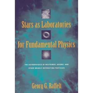 Stars as Laboratories for Fundamental Physics: The Astrophysics of Neutrinos, Axions, and Other Weakly Interacting Particles - Paperback